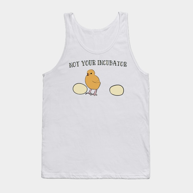 not your incubator Tank Top by goblinbabe